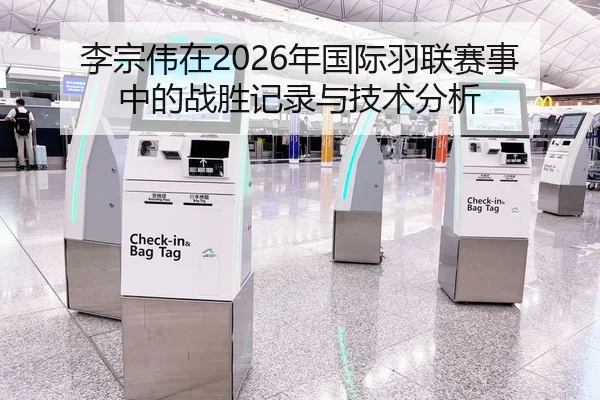 李宗伟在2026年国际羽联赛事中的战胜记录与技术分析